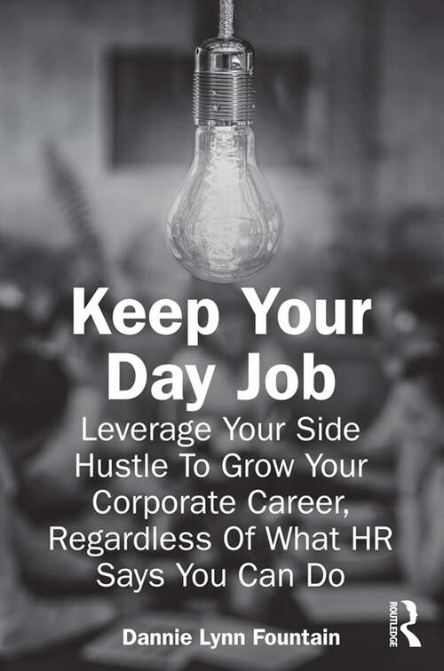 Book cover of Keep Your Day Job: Leverage Your Side Hustle To Grow Your Corporate Career, Regardless Of What HR Says You Can Do