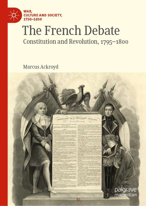 Book cover of The French Debate: Constitution and Revolution, 1795–1800 (1st ed. 2022) (War, Culture and Society, 1750 –1850)