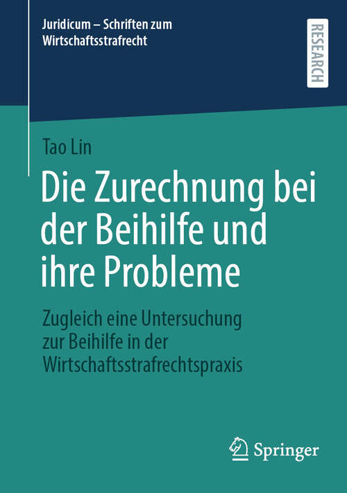 Book cover of Die Zurechnung bei der Beihilfe und ihre Probleme: Zugleich eine Untersuchung zur Beihilfe in der Wirtschaftsstrafrechtspraxis (Juridicum - Schriften zum Wirtschaftsstrafrecht #10)