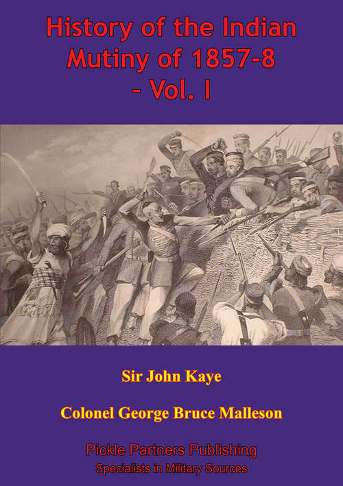 Book cover of History Of The Indian Mutiny Of 1857-8 – Vol. I [Illustrated Edition] (History Of The Indian Mutiny Of 1857-8 Ser. #1)