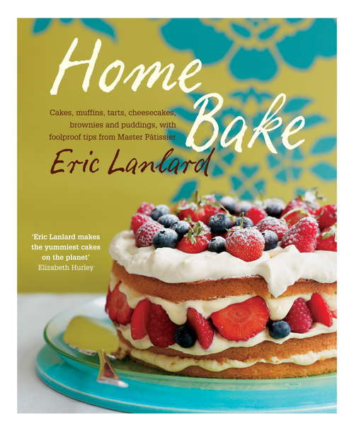 Book cover of Home Bake: Cakes, Muffins, Tarts, Cheesecakes, Brownies And Puddings, With Foolproof Tips From Master Pâtissier