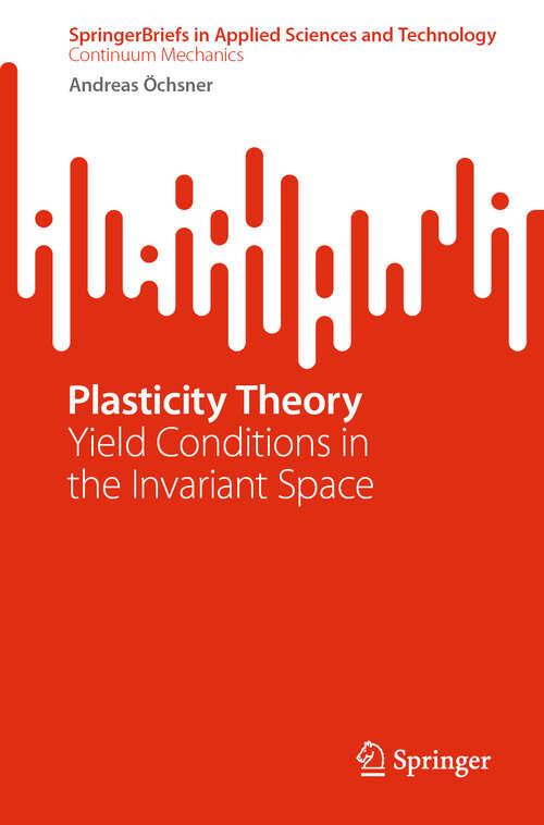 Book cover of Plasticity Theory: Yield Conditions in the Invariant Space (2024) (SpringerBriefs in Applied Sciences and Technology)