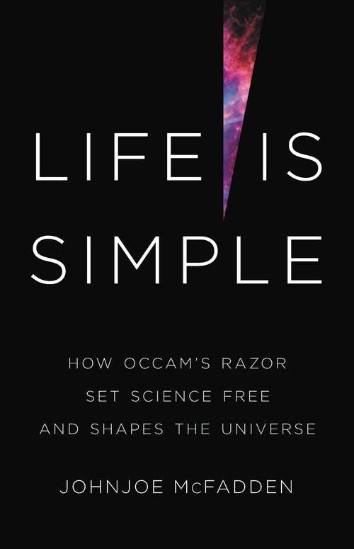Book cover of Life Is Simple: How Occam's Razor Set Science Free and Shapes the Universe
