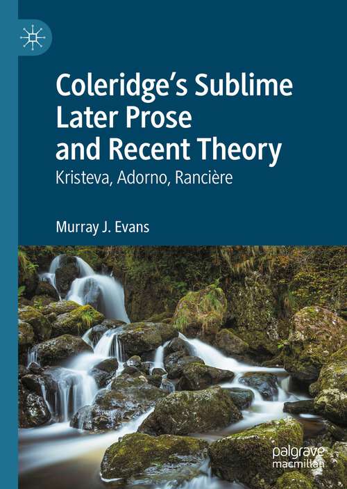 Book cover of Coleridge’s Sublime Later Prose and Recent Theory: Kristeva, Adorno, Rancière (1st ed. 2023)
