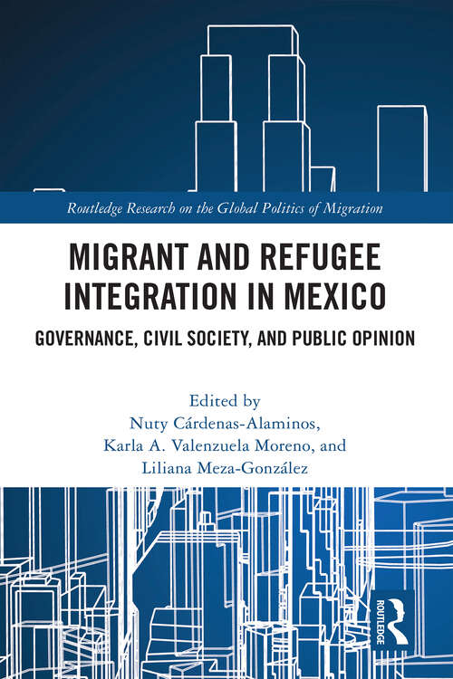 Book cover of Migrant and Refugee Integration in Mexico: Governance, Civil Society, and Public Opinion (Routledge Research on the Global Politics of Migration)