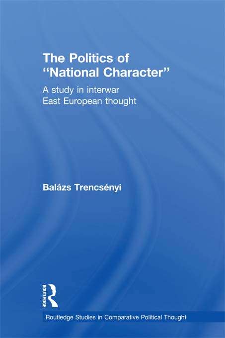 Book cover of The Politics of National Character: A Study in Interwar East European Thought