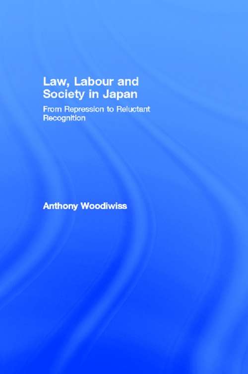 Book cover of Law, Labour and Society in Japan: From Repression to Reluctant Recognition