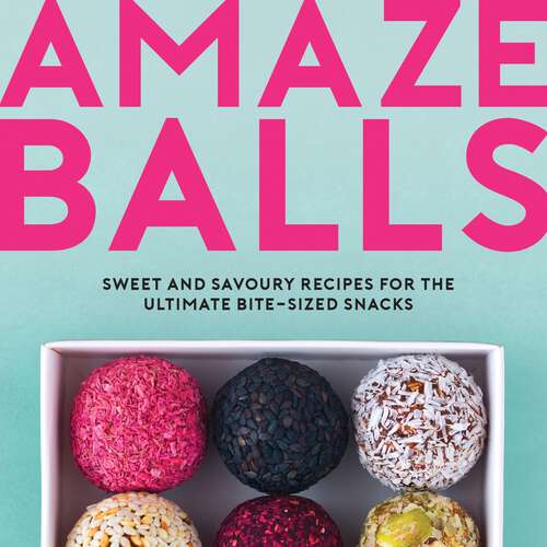 Book cover of Amaze-Balls: Sweet and Savoury Recipes for Energy Balls and Healthy Bite-Sized Snacks