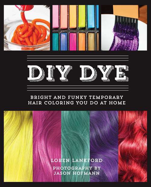 Book cover of DIY Dye: Bright and Funky Temporary Hair Coloring You Do at Home