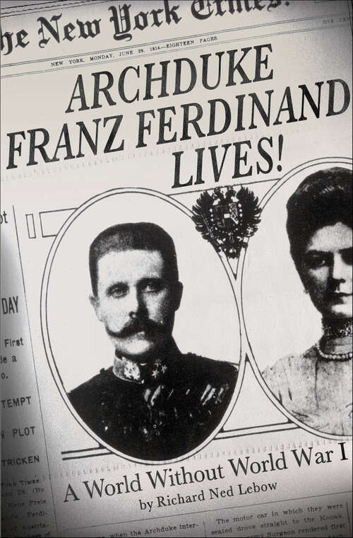 Book cover of Archduke Franz Ferdinand Lives!: A World Without World War I