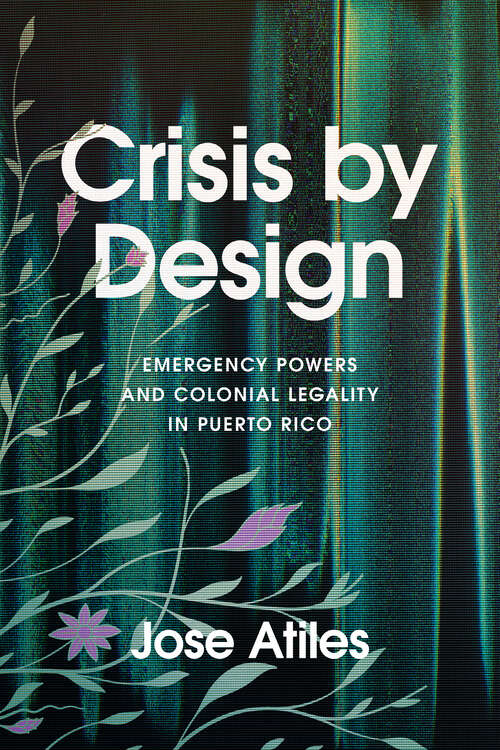 Book cover of Crisis by Design: Emergency Powers and Colonial Legality in Puerto Rico