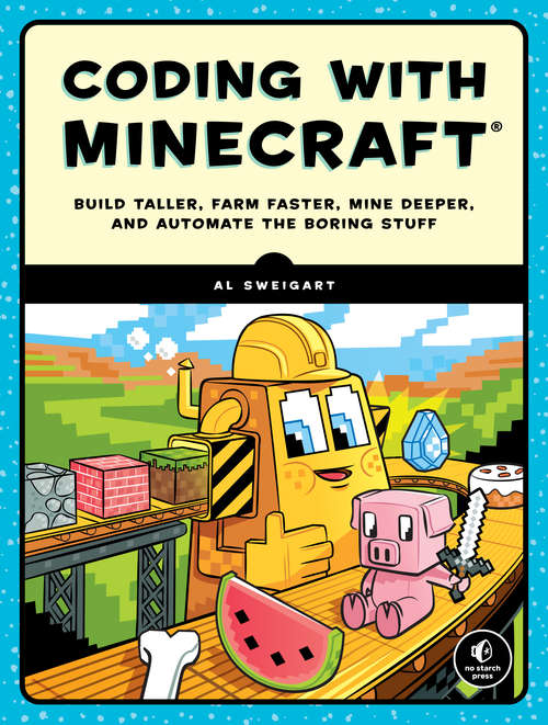 Book cover of Coding with Minecraft: Build Taller, Farm Faster, Mine Deeper, and Automate the Boring Stuff