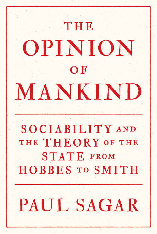 Book cover of The Opinion of Mankind: Sociability and the Theory of the State from Hobbes to Smith