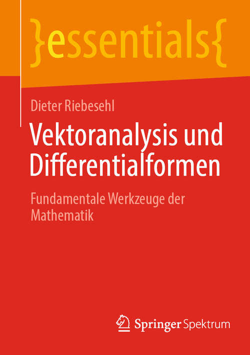 Book cover of Vektoranalysis und Differentialformen: Fundamentale Werkzeuge der Mathematik (2024) (essentials)