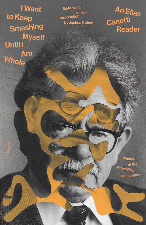 Book cover of I Want to Keep Smashing Myself Until I Am Whole: An Elias Canetti Reader