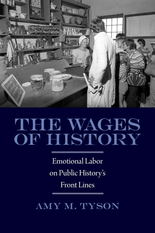 Book cover of The Wages Of History: Emotional Labor On Public History's Front Lines (Public History In Historical Perspective Ser.)