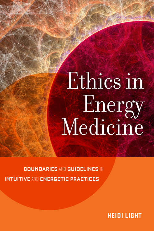 Book cover of Ethics in Energy Medicine: Boundaries and Guidelines for Intuitive and Energetic Practices