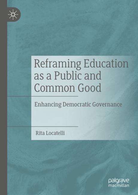 Book cover of Reframing Education as a Public and Common Good: Enhancing Democratic Governance (1st ed. 2019)