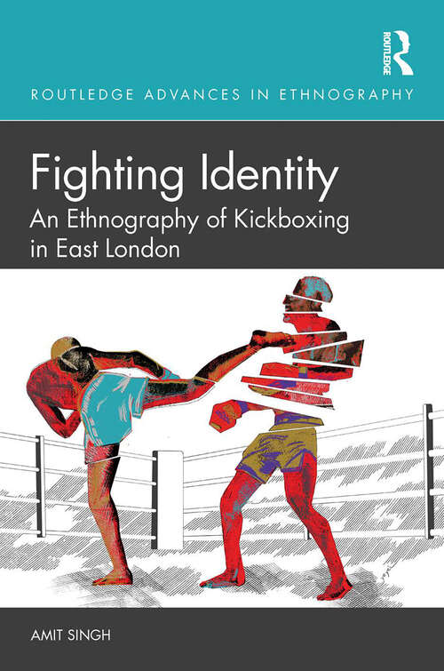 Book cover of Fighting Identity: An Ethnography of Kickboxing in East London (Routledge Advances in Ethnography)