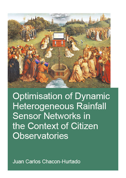 Book cover of Optimisation of Dynamic Heterogeneous Rainfall Sensor Networks in the Context of Citizen Observatories (IHE Delft PhD Thesis Series)