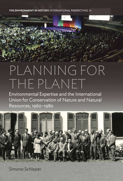 Book cover of Planning for the Planet: Environmental Expertise and the International Union for Conservation of Nature and Natural Resources, 1960–1980 (Environment in History: International Perspectives #16)