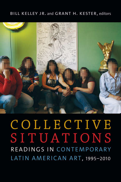 Book cover of Collective Situations: Readings in Contemporary Latin American Art, 19952010