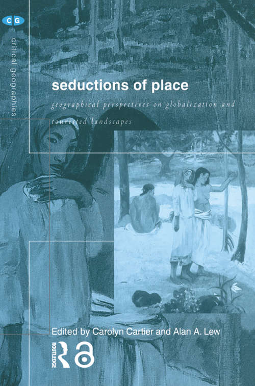 Book cover of Seductions of Place: Geographical Perspectives on Globalization and Touristed Landscapes (Critical Geographies: Vol. 19)