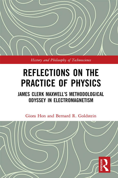 Book cover of Reflections on the Practice of Physics: James Clerk Maxwell’s Methodological Odyssey in Electromagnetism (History and Philosophy of Technoscience)