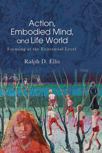 Book cover of Action, Embodied Mind, and Life World: Focusing at the Existential Level (SUNY series in American Philosophy and Cultural Thought)