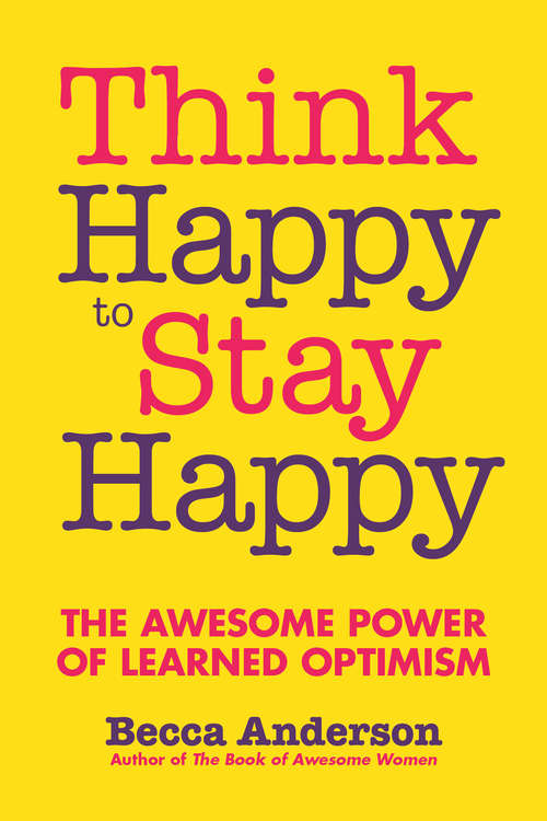 Book cover of Think Happy to Stay Happy: The Awesome Power of Learned Optimism