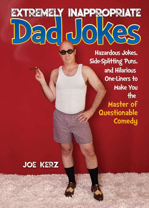 Book cover of Extremely Inappropriate Dad Jokes: More Than 300 Hazardous Jokes, Side-Splitting Puns, & Hilarious One-Liners to Make You the Master of Questionable Comedy