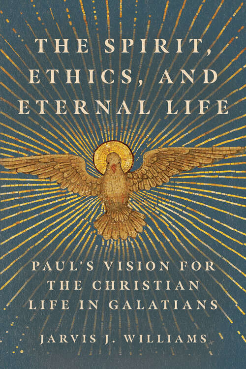 Book cover of The Spirit, Ethics, and Eternal Life: Paul's Vision for the Christian Life in Galatians