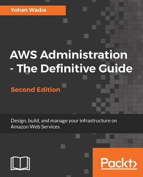 Book cover of AWS Administration - The Definitive Guide: Design, build, and manage your infrastructure on Amazon Web Services, 2nd Edition