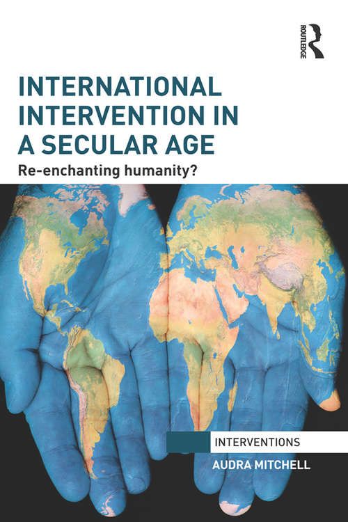 Book cover of International Intervention in a Secular Age: Re-Enchanting Humanity? (Interventions)