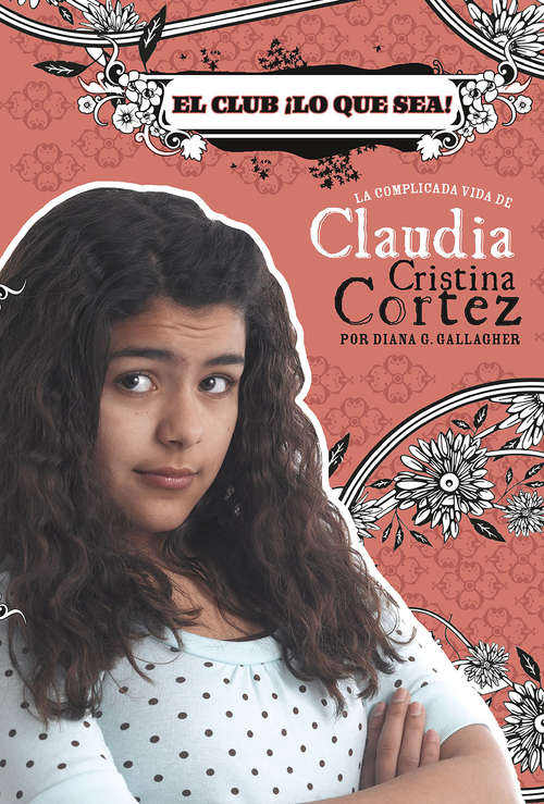 Book cover of El club ¡Lo que sea!: La complicada vida de Claudia Cristina Cortez (Claudia Cristina Cortez en español)