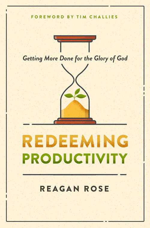 Book cover of Redeeming Productivity: Getting More Done for the Glory of God