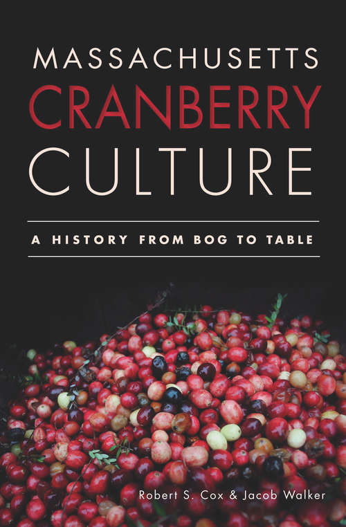 Book cover of Massachusetts Cranberry Culture: A History from Bog to Table (American Palate Ser.)