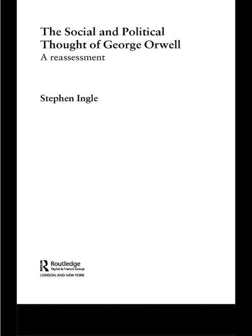 Book cover of The Social and Political Thought of George Orwell: A Reassessment (Routledge Studies in Social and Political Thought: Vol. 45)