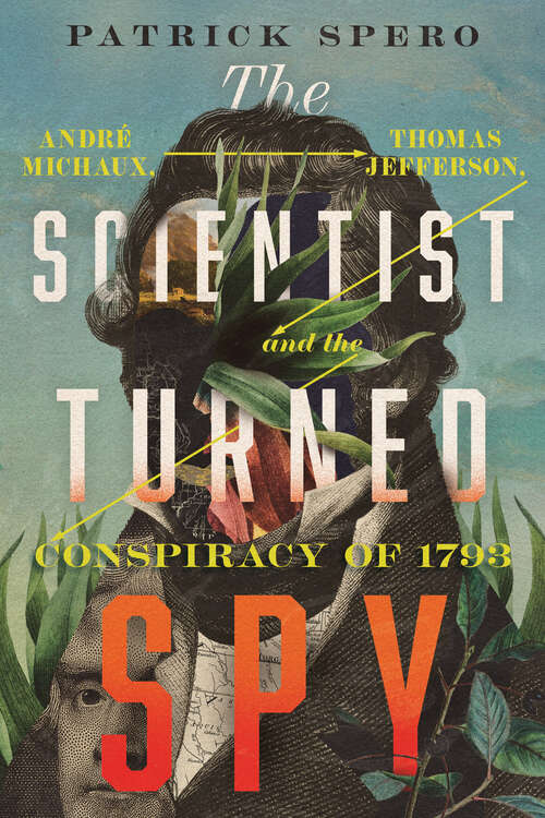 Book cover of The Scientist Turned Spy: André Michaux, Thomas Jefferson, and the Conspiracy of 1793 (Jeffersonian America)