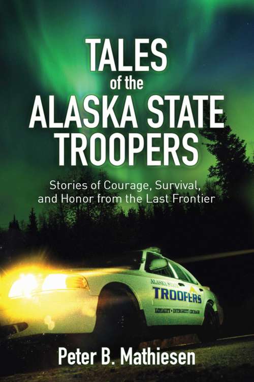 Book cover of Tales of the Alaska State Troopers: Stories of Courage, Survival, and Honor from the Last Frontier (Proprietary)