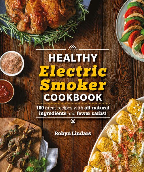 Book cover of The Healthy Electric Smoker Cookbook: 100 Recipes with All-Natural Ingredients and Fewer Carbs!