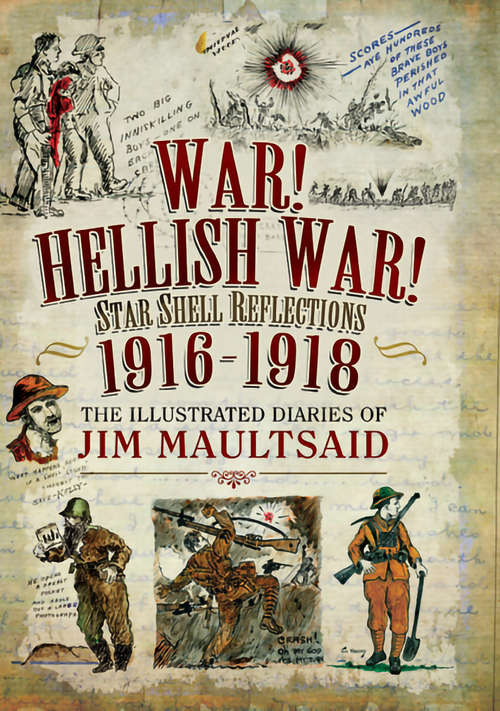 Book cover of War! Hellish War! Star Shell Reflections, 1916–1918: The Illustrated Diaries of Jim Maultsaid