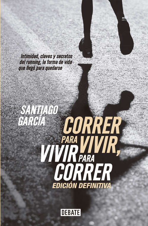 Book cover of Correr para vivir, vivir para correr - Edición definitiva: Intimidad, claves y secretos del running