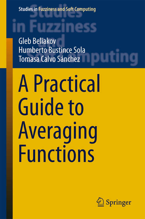 Book cover of A Practical Guide to Averaging Functions (Studies in Fuzziness and Soft Computing #329)