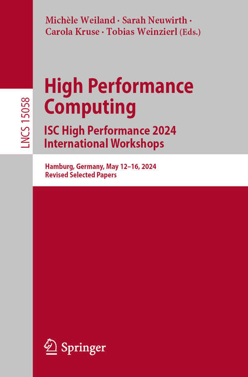 Book cover of High Performance Computing. ISC High Performance 2024 International Workshops: Hamburg, Germany, May 12–16, 2024, Revised Selected Papers (Lecture Notes in Computer Science #15058)