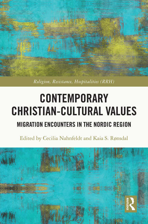 Book cover of Contemporary Christian-Cultural Values: Migration Encounters in the Nordic Region (Religion, Resistance, Hospitalities)