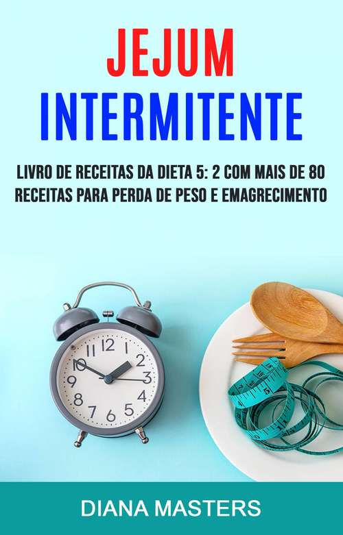 Book cover of Jejum Intermitente: livro de receitas da dieta 5:2 com mais de 80 receitas para perda de peso e emagrecimento.