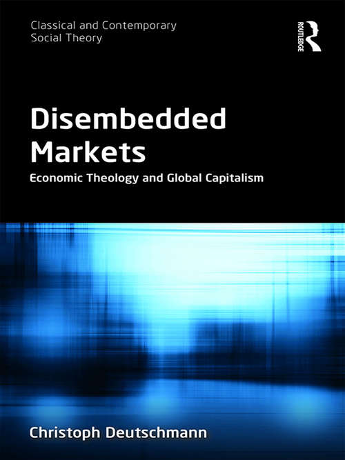 Book cover of Disembedded Markets: Economic Theology and Global Capitalism (Classical and Contemporary Social Theory)