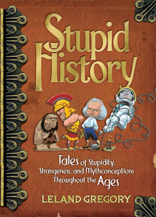 Book cover of Stupid History: Tales of Stupidity, Strangeness, and Mythconceptions Through the Ages (Stupid History Ser. #2)