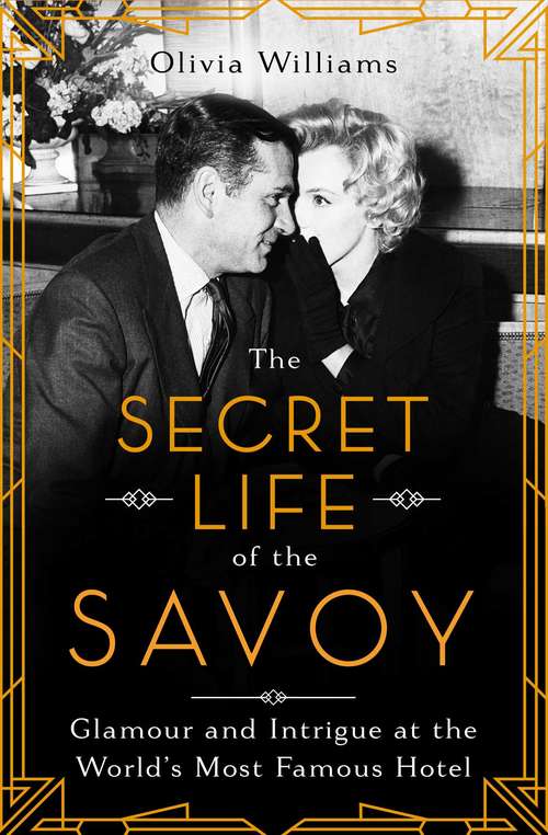 Book cover of The Secret Life of the Savoy: Glamour and Intrigue at the World's Most Famous Hotel